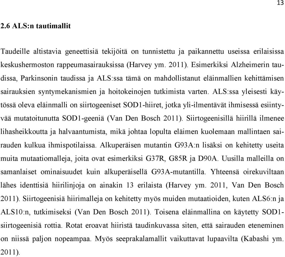 ALS:ssa yleisesti käytössä oleva eläinmalli on siirtogeeniset SOD1-hiiret, jotka yli-ilmentävät ihmisessä esiintyvää mutatoitunutta SOD1-geeniä (Van Den Bosch 2011).