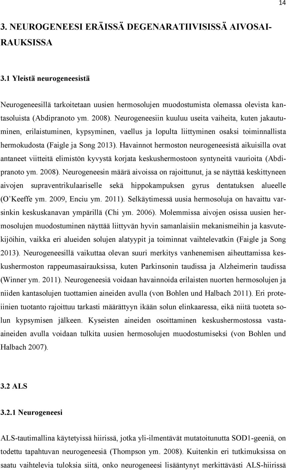 Neurogeneesiin kuuluu useita vaiheita, kuten jakautuminen, erilaistuminen, kypsyminen, vaellus ja lopulta liittyminen osaksi toiminnallista hermokudosta (Faigle ja Song 2013).