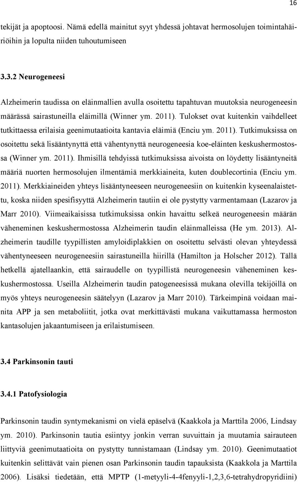 Tulokset ovat kuitenkin vaihdelleet tutkittaessa erilaisia geenimutaatioita kantavia eläimiä (Enciu ym. 2011).