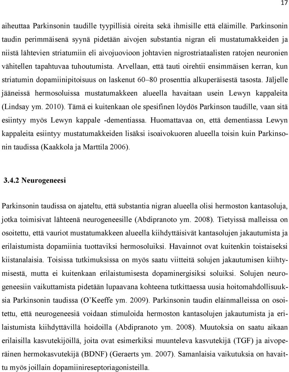 vähitellen tapahtuvaa tuhoutumista. Arvellaan, että tauti oirehtii ensimmäisen kerran, kun striatumin dopamiinipitoisuus on laskenut 60 80 prosenttia alkuperäisestä tasosta.