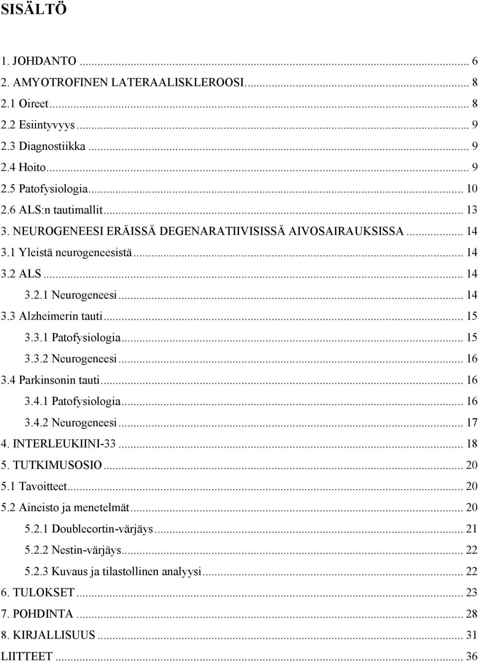 .. 16 3.4 Parkinsonin tauti... 16 3.4.1 Patofysiologia... 16 3.4.2 Neurogeneesi... 17 4. INTERLEUKIINI-33... 18 5. TUTKIMUSOSIO... 20 5.1 Tavoitteet... 20 5.2 Aineisto ja menetelmät... 20 5.2.1 Doublecortin-värjäys.