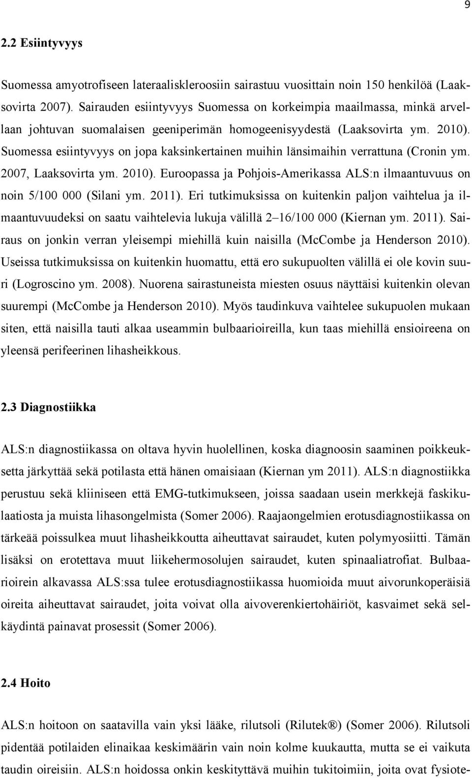 Suomessa esiintyvyys on jopa kaksinkertainen muihin länsimaihin verrattuna (Cronin ym. 2007, Laaksovirta ym. 2010). Euroopassa ja Pohjois-Amerikassa ALS:n ilmaantuvuus on noin 5/100 000 (Silani ym.