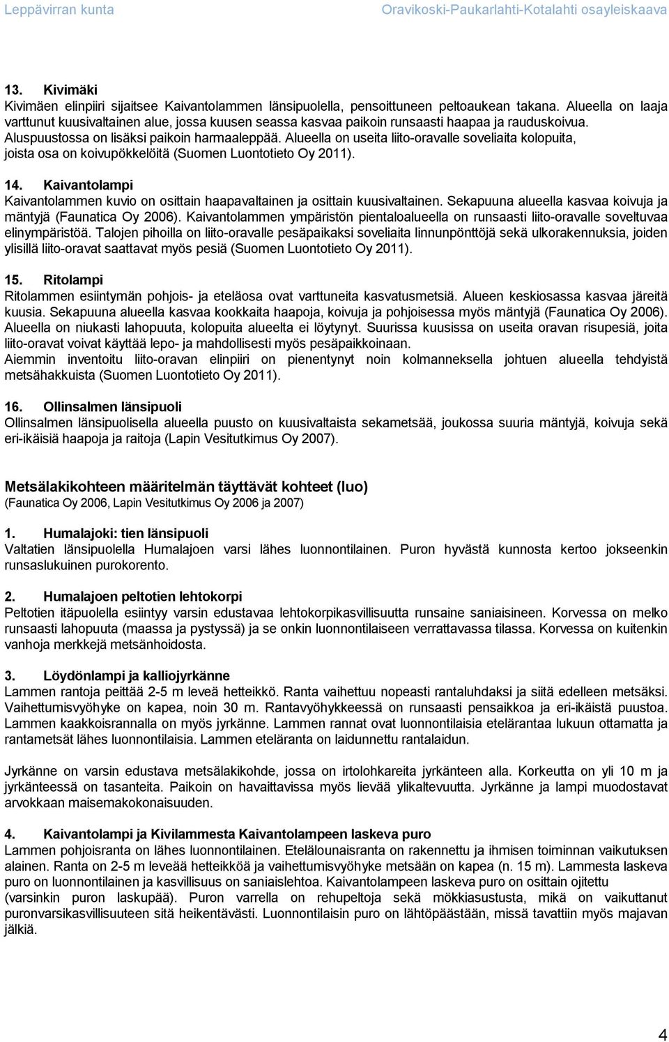 Alueella on useita liito-oravalle soveliaita kolopuita, joista osa on koivupökkelöitä (Suomen Luontotieto Oy 2011). 14.