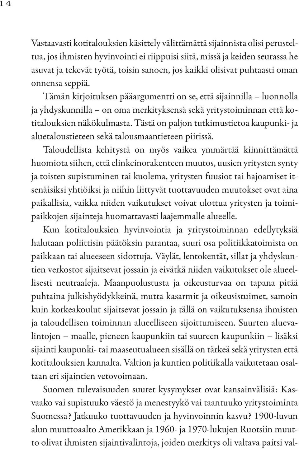 Tämän kirjoituksen pääargumentti on se, että sijainnilla luonnolla ja yhdyskunnilla on oma merkityksensä sekä yritystoiminnan että kotitalouksien näkökulmasta.