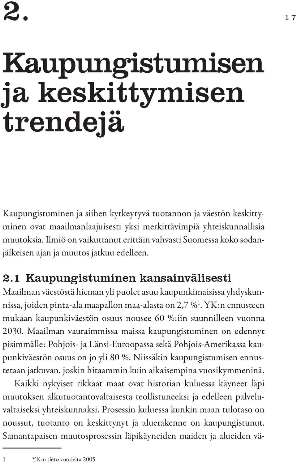 1 Kaupungistuminen kansainvälisesti Maailman väestöstä hieman yli puolet asuu kaupunkimaisissa yhdyskunnissa, joiden pinta-ala maapallon maa-alasta on 2,7 % 1.