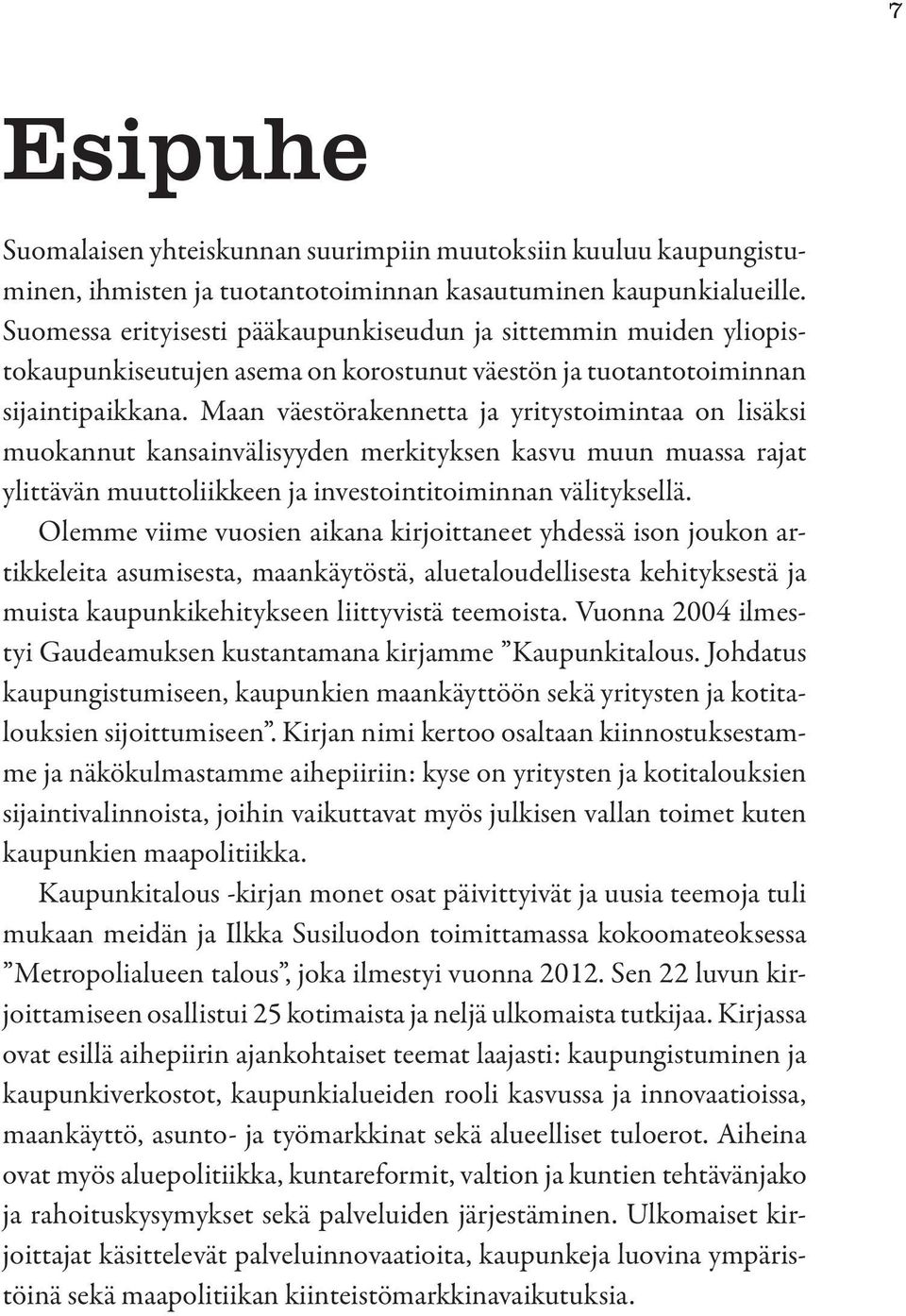 Maan väestörakennetta ja yritystoimintaa on lisäksi muokannut kansainvälisyyden merkityksen kasvu muun muassa rajat ylittävän muuttoliikkeen ja investointitoiminnan välityksellä.