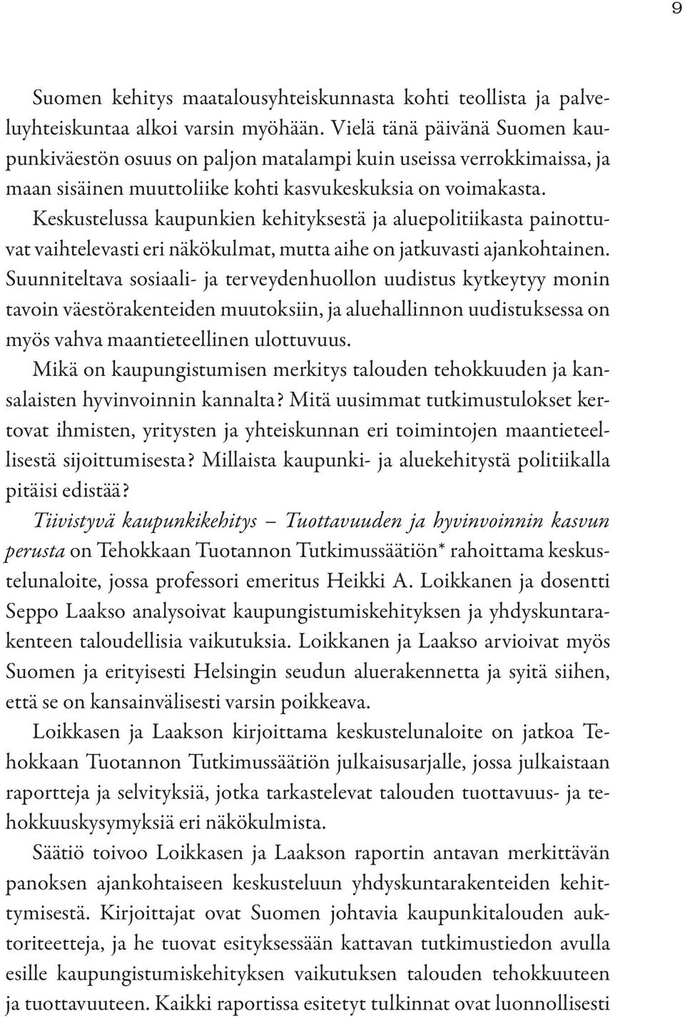 Keskustelussa kaupunkien kehityksestä ja aluepolitiikasta painottuvat vaihtelevasti eri näkökulmat, mutta aihe on jatkuvasti ajankohtainen.