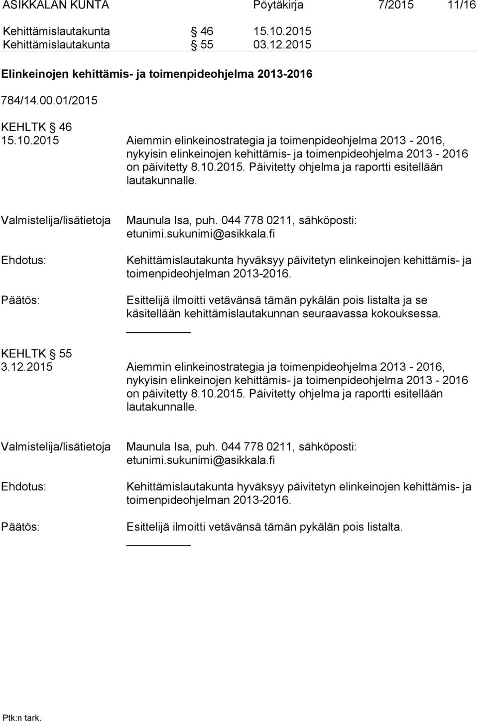 2015 Aiemmin elinkeinostrategia ja toimenpideohjelma 2013-2016, nykyisin elinkeinojen kehittämis- ja toimenpideohjelma 2013-2016 on päivitetty 8.10.2015. Päivitetty ohjelma ja raportti esitellään lautakunnalle.