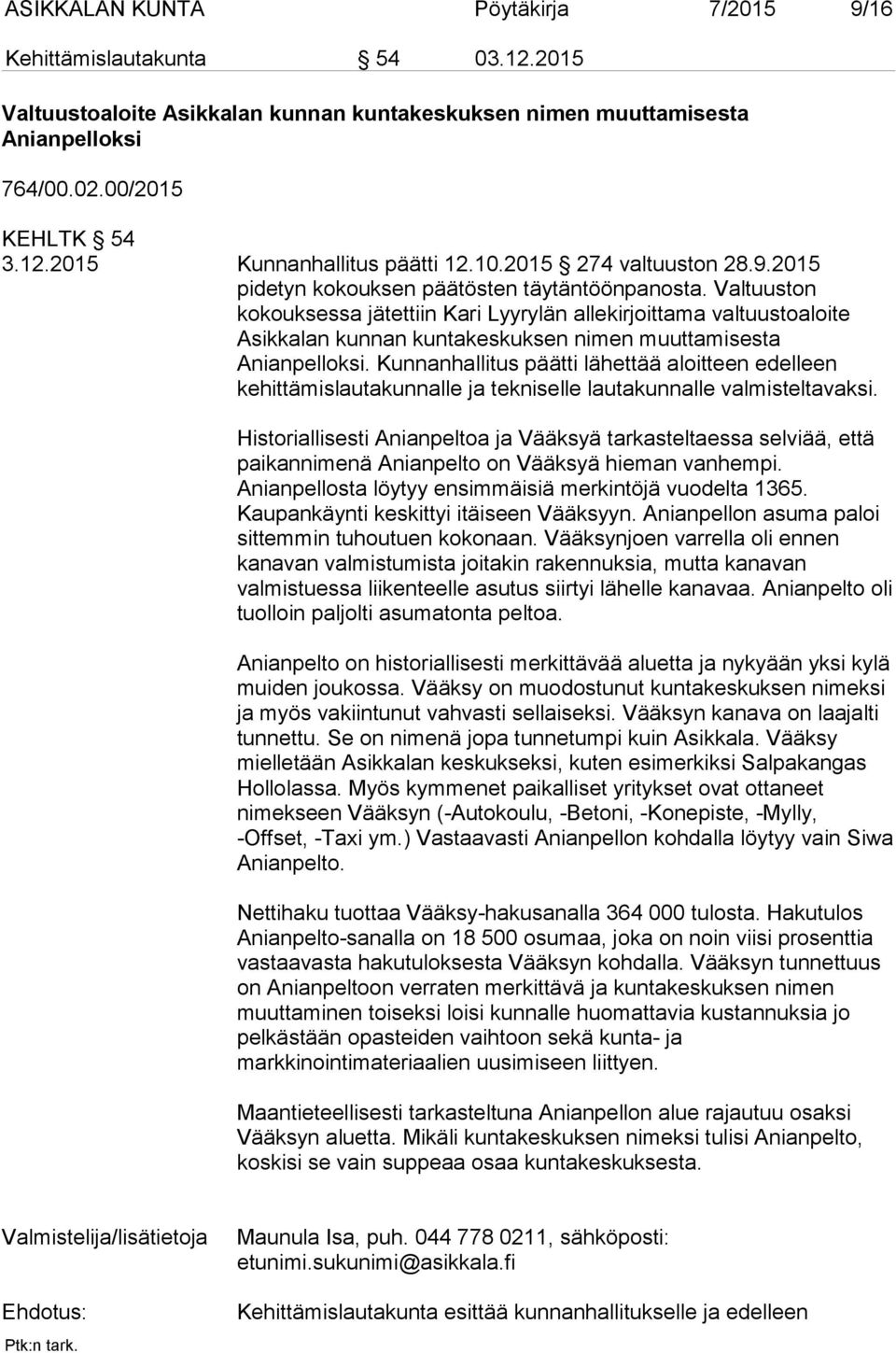 Valtuuston kokouksessa jätettiin Kari Lyyrylän allekirjoittama valtuustoaloite Asikkalan kunnan kuntakeskuksen nimen muuttamisesta Anianpelloksi.