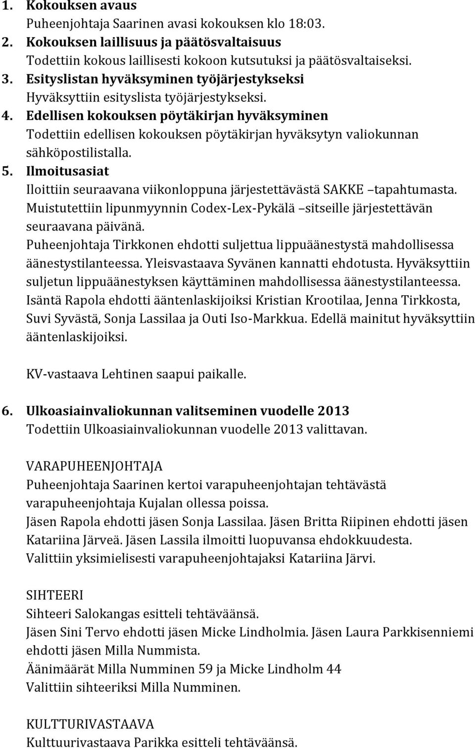 Edellisen kokouksen pöytäkirjan hyväksyminen Todettiin edellisen kokouksen pöytäkirjan hyväksytyn valiokunnan sähköpostilistalla. 5.