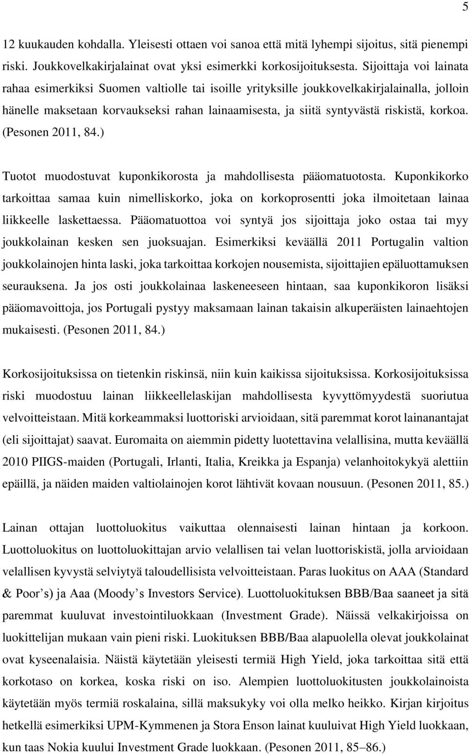 korkoa. (Pesonen 2011, 84.) Tuotot muodostuvat kuponkikorosta ja mahdollisesta pääomatuotosta.