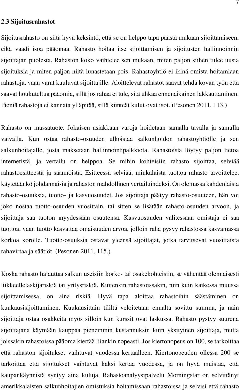 Rahaston koko vaihtelee sen mukaan, miten paljon siihen tulee uusia sijoituksia ja miten paljon niitä lunastetaan pois.