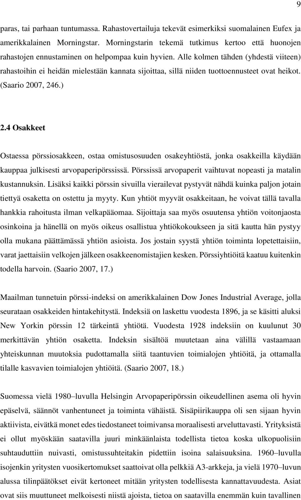 Alle kolmen tähden (yhdestä viiteen) rahastoihin ei heidän mielestään kannata sijoittaa, sillä niiden tuottoennusteet ovat heikot. (Saario 2007, 246.) 2.