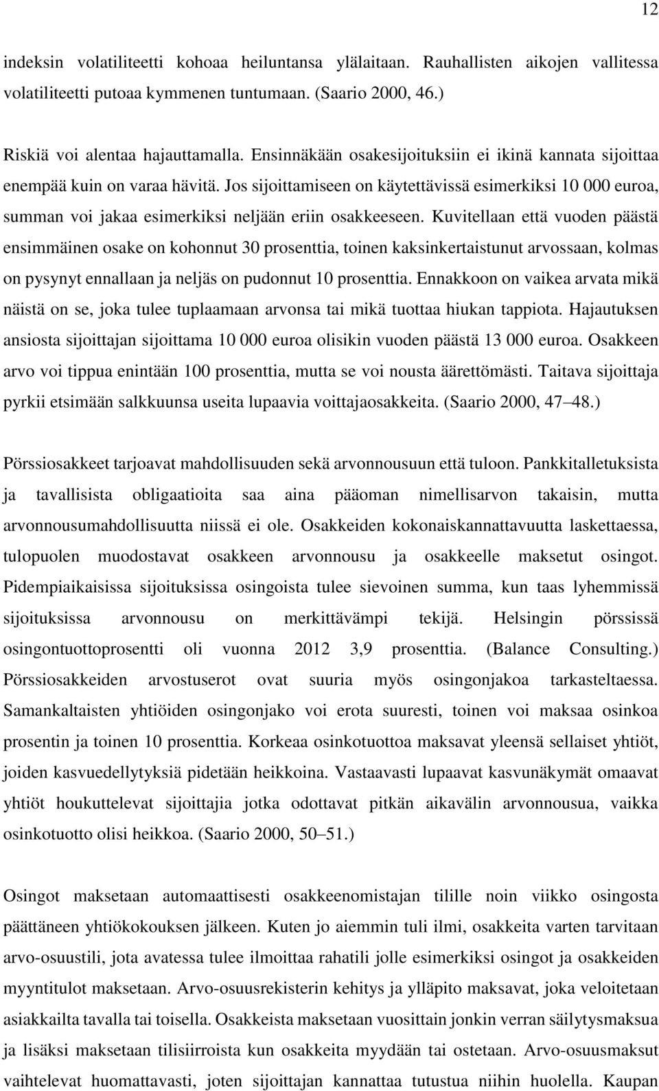 Jos sijoittamiseen on käytettävissä esimerkiksi 10 000 euroa, summan voi jakaa esimerkiksi neljään eriin osakkeeseen.