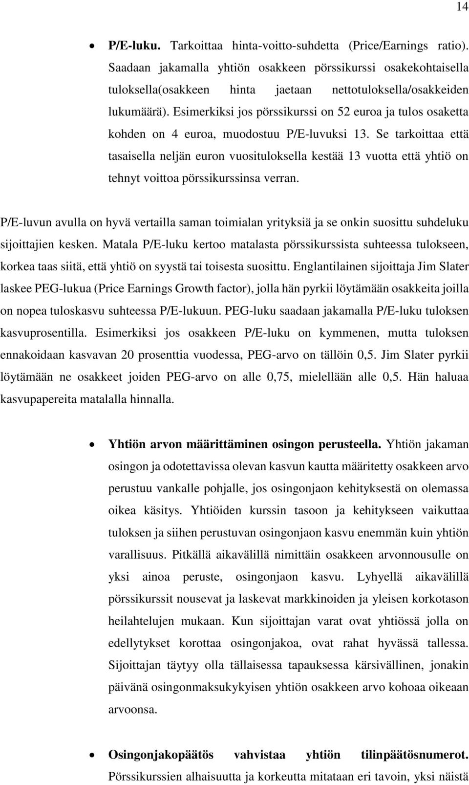 Esimerkiksi jos pörssikurssi on 52 euroa ja tulos osaketta kohden on 4 euroa, muodostuu P/E-luvuksi 13.