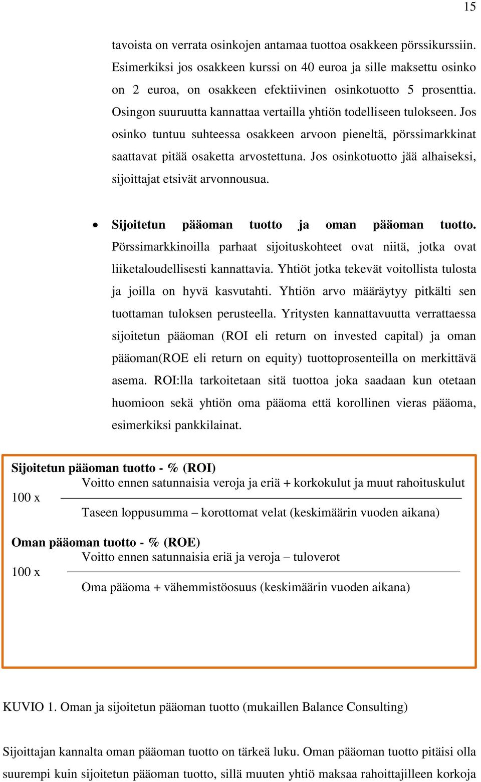 Jos osinko tuntuu suhteessa osakkeen arvoon pieneltä, pörssimarkkinat saattavat pitää osaketta arvostettuna. Jos osinkotuotto jää alhaiseksi, sijoittajat etsivät arvonnousua.