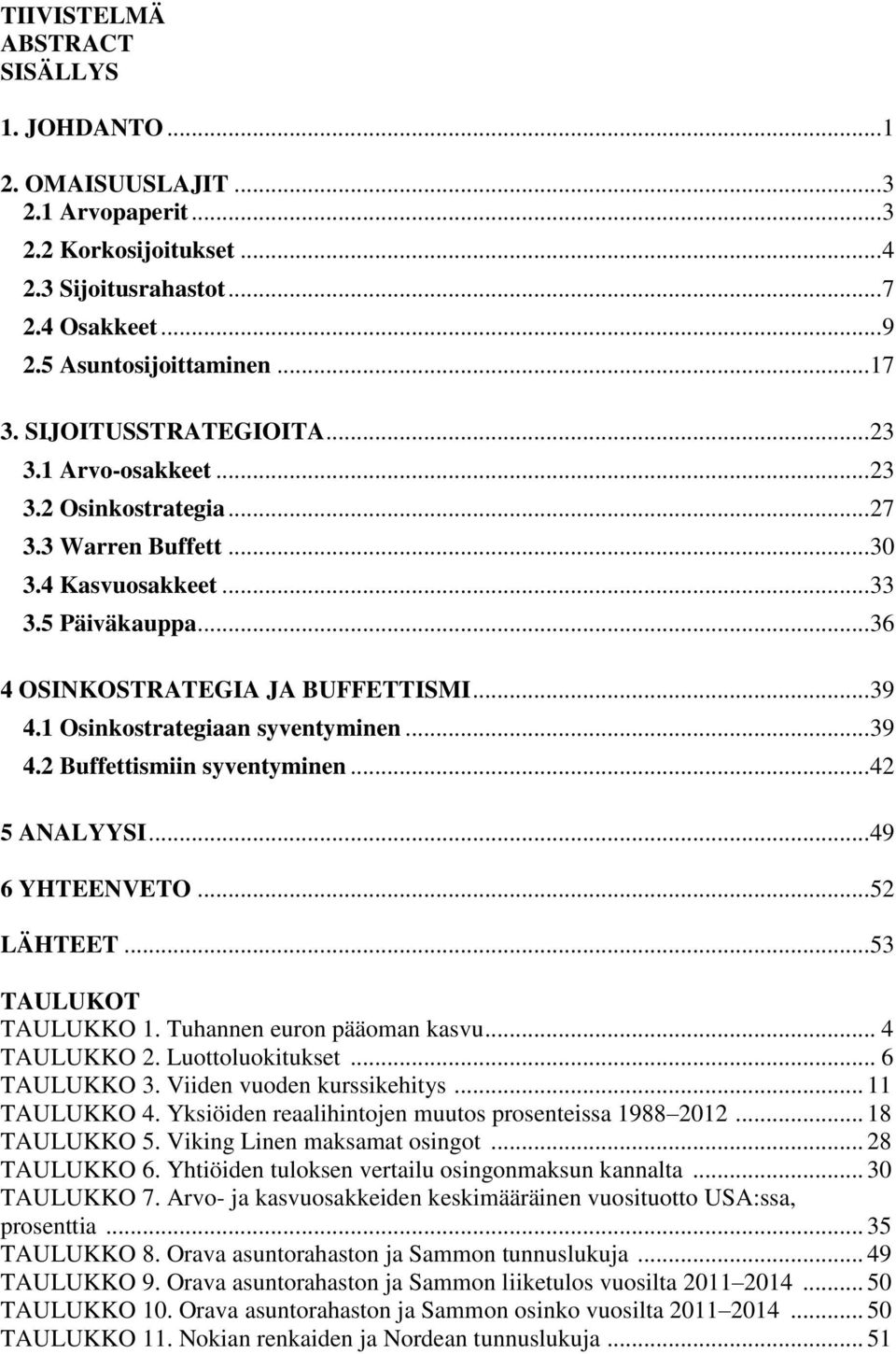 1 Osinkostrategiaan syventyminen... 39 4.2 Buffettismiin syventyminen... 42 5 ANALYYSI... 49 6 YHTEENVETO... 52 LÄHTEET... 53 TAULUKOT TAULUKKO 1. Tuhannen euron pääoman kasvu... 4 TAULUKKO 2.