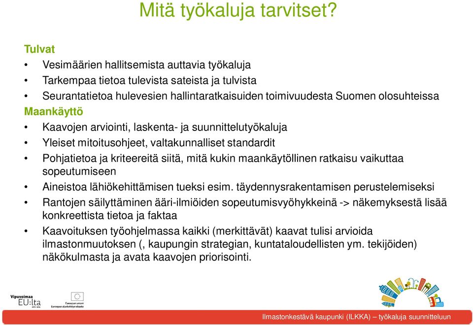 Kaavojen arviointi, laskenta- ja suunnittelutyökaluja Yleiset mitoitusohjeet, valtakunnalliset standardit Pohjatietoa ja kriteereitä siitä, mitä kukin maankäytöllinen ratkaisu vaikuttaa sopeutumiseen