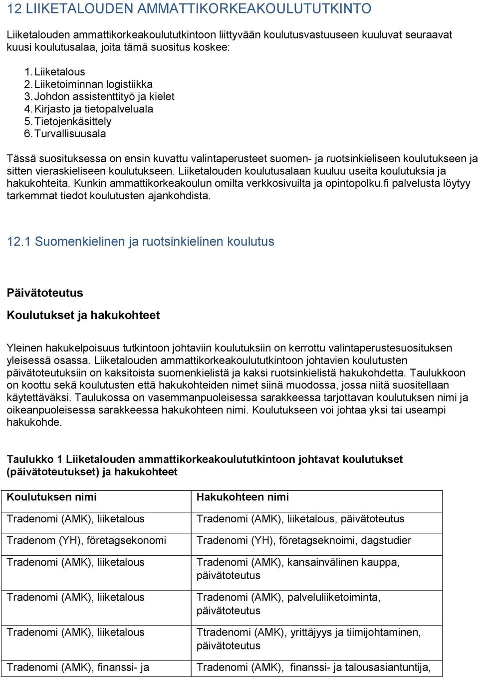 Turvallisuusala Tässä suosituksessa on ensin kuvattu valintaperusteet suomen- ja ruotsinkieliseen koulutukseen ja sitten vieraskieliseen koulutukseen.
