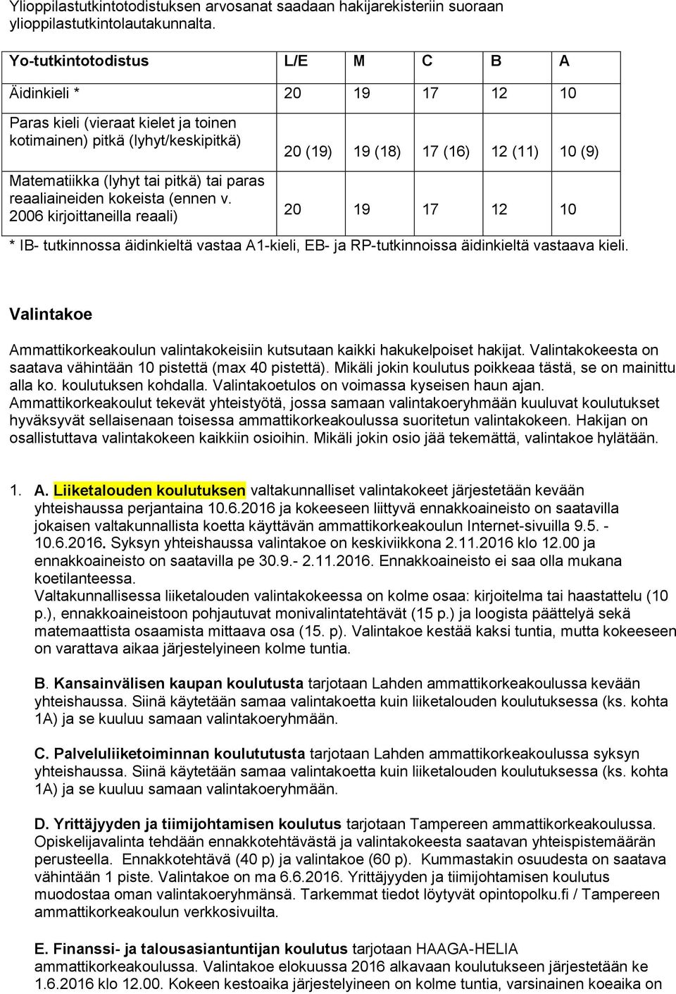 (ennen v. 2006 kirjoittaneilla reaali) 20 (19) 19 (18) 17 (16) 12 (11) 10 (9) 20 19 17 12 10 * IB- tutkinnossa äidinkieltä vastaa A1-kieli, EB- ja RP-tutkinnoissa äidinkieltä vastaava kieli.