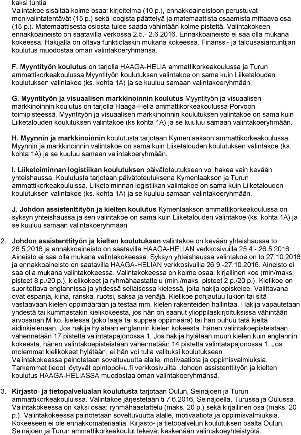 Finanssi- ja talousasiantuntijan koulutus muodostaa oman valintakoeryhmänsä. F.