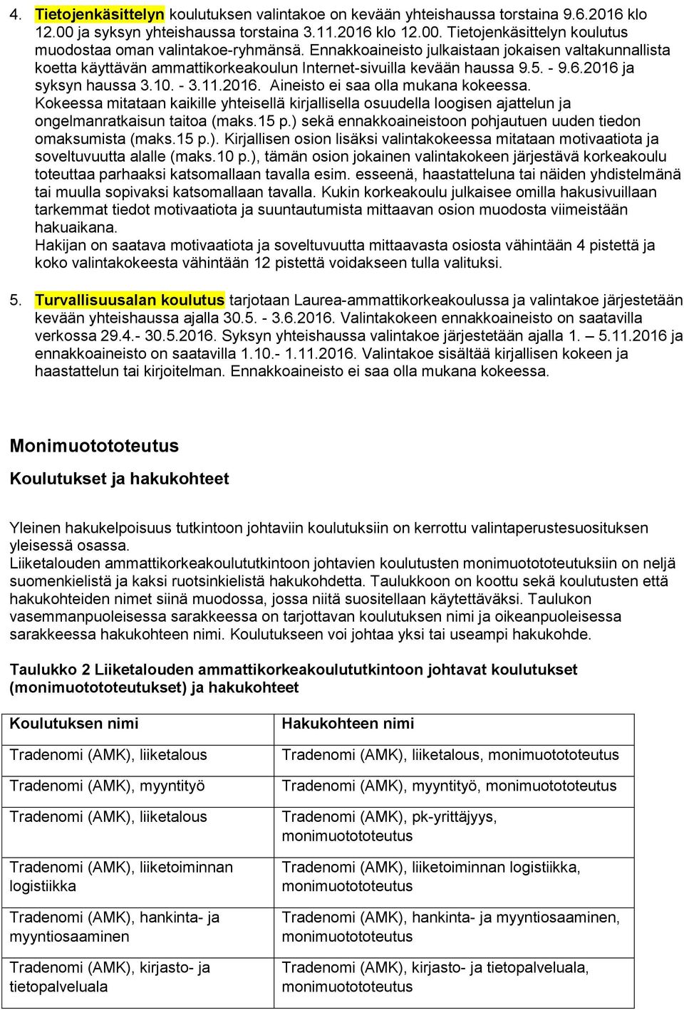 Kokeessa mitataan kaikille yhteisellä kirjallisella osuudella loogisen ajattelun ja ongelmanratkaisun taitoa (maks.15 p.) 