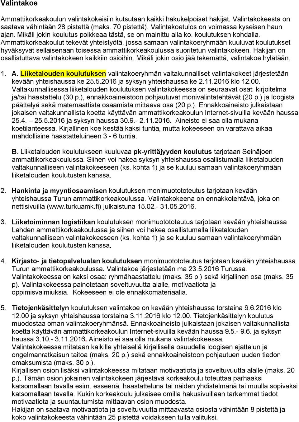 Ammattikorkeakoulut tekevät yhteistyötä, jossa samaan valintakoeryhmään kuuluvat koulutukset hyväksyvät sellaisenaan toisessa ammattikorkeakoulussa suoritetun valintakokeen.