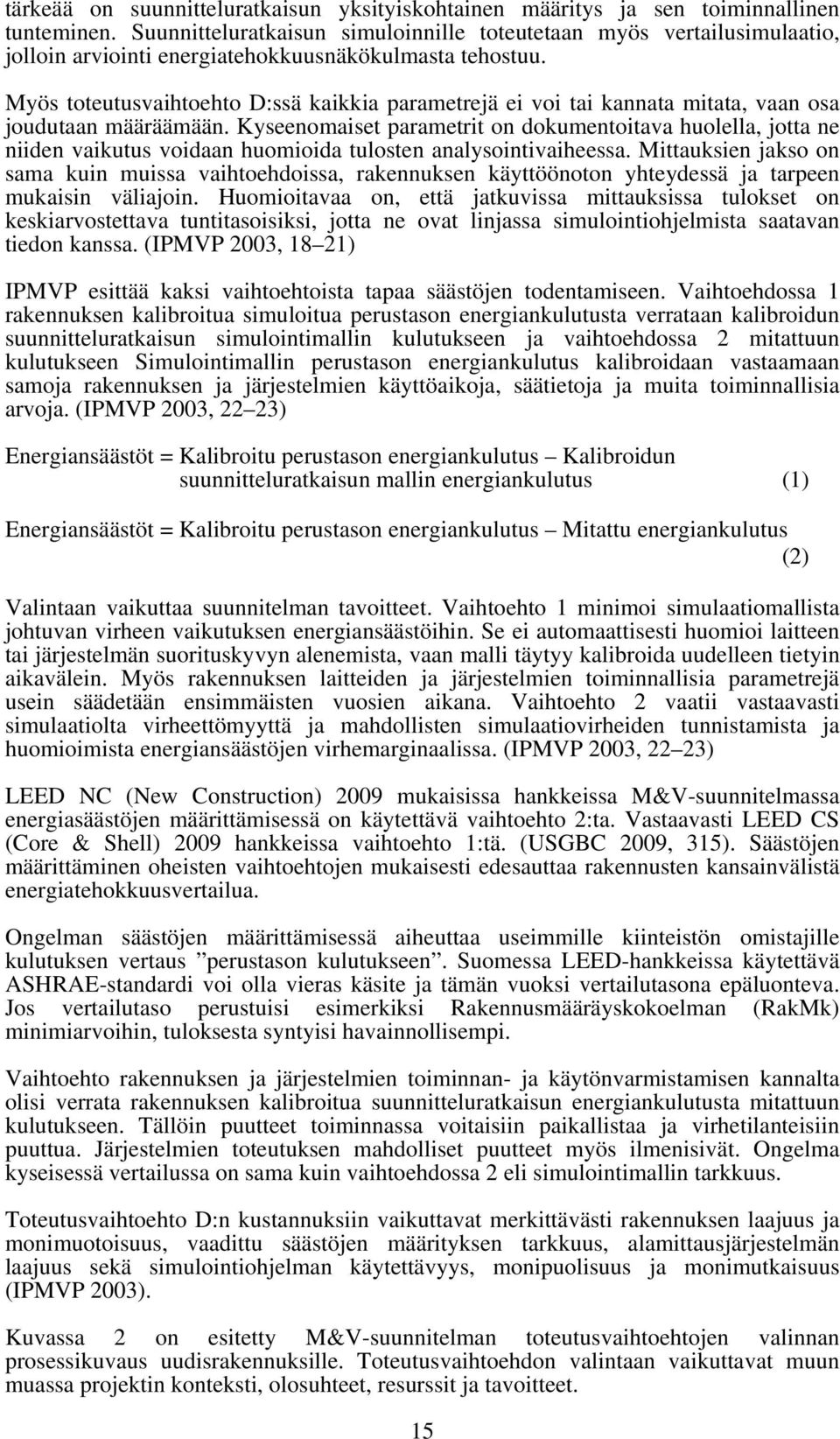 Myös toteutusvaihtoehto D:ssä kaikkia parametrejä ei voi tai kannata mitata, vaan osa joudutaan määräämään.