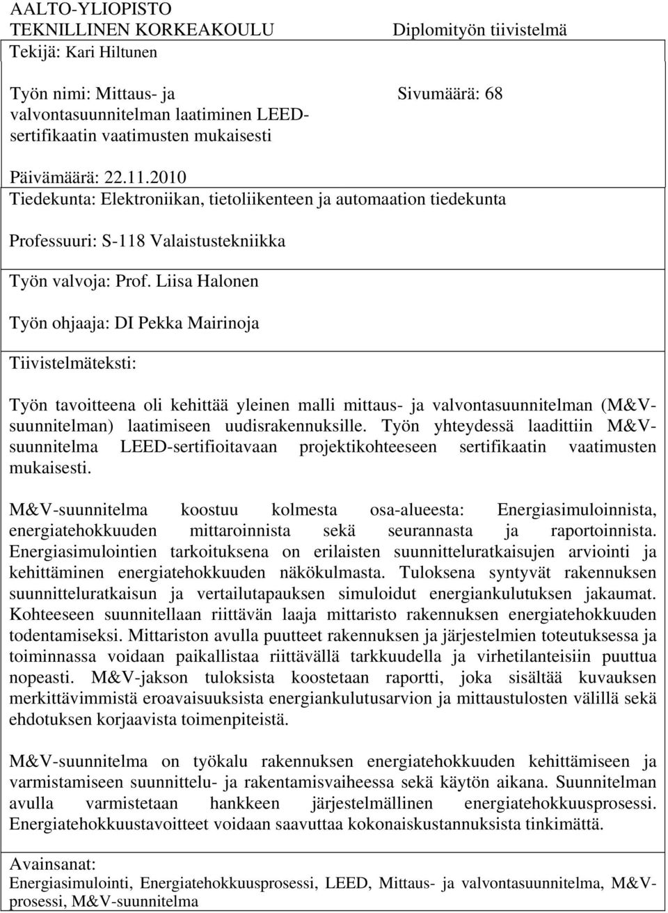 Liisa Halonen Työn ohjaaja: DI Pekka Mairinoja Tiivistelmäteksti: Työn tavoitteena oli kehittää yleinen malli mittaus- ja valvontasuunnitelman (M&Vsuunnitelman) laatimiseen uudisrakennuksille.