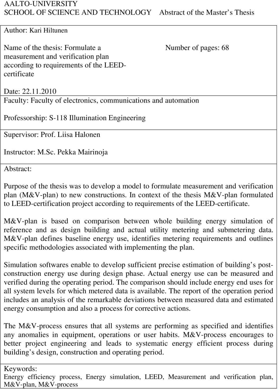 Liisa Halonen Instructor: M.Sc. Pekka Mairinoja Abstract: Purpose of the thesis was to develop a model to formulate measurement and verification plan (M&V-plan) to new constructions.