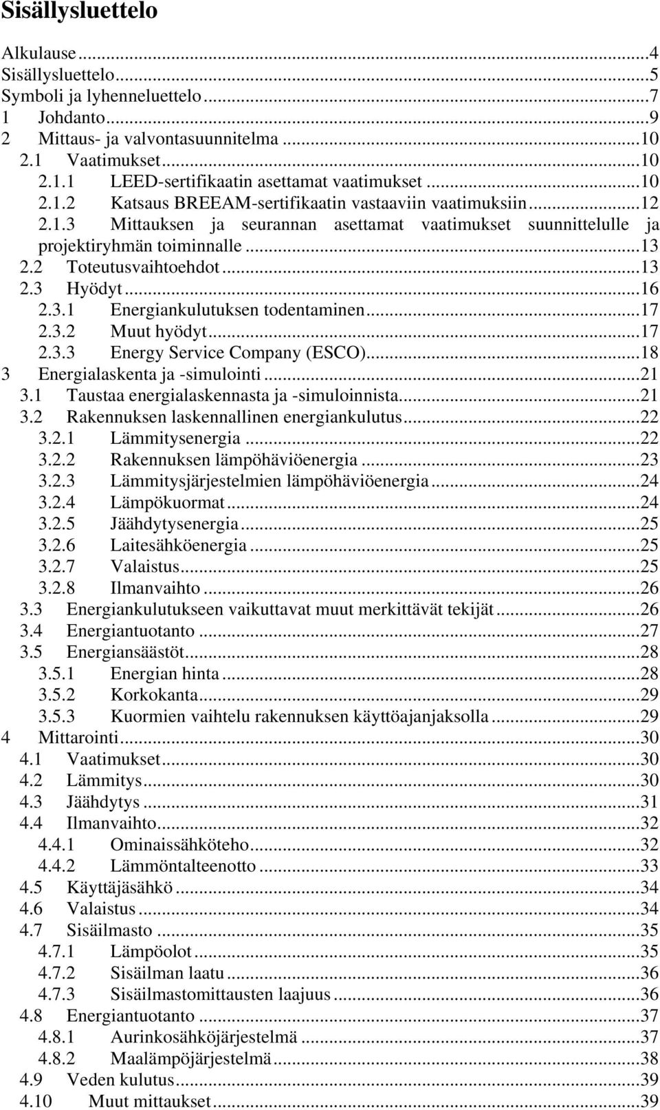 ..16 2.3.1 Energiankulutuksen todentaminen...17 2.3.2 Muut hyödyt...17 2.3.3 Energy Service Company (ESCO)...18 3 Energialaskenta ja -simulointi...21 3.1 Taustaa energialaskennasta ja -simuloinnista.