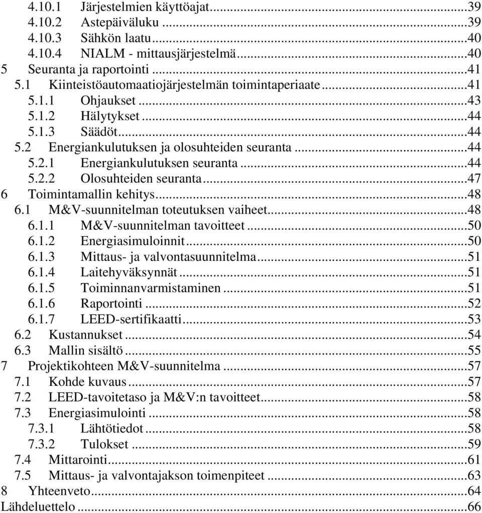 ..44 5.2.2 Olosuhteiden seuranta...47 6 Toimintamallin kehitys...48 6.1 M&V-suunnitelman toteutuksen vaiheet...48 6.1.1 M&V-suunnitelman tavoitteet...50 6.1.2 Energiasimuloinnit...50 6.1.3 Mittaus- ja valvontasuunnitelma.