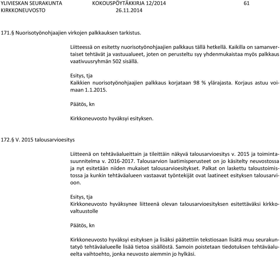 Korjaus astuu voimaan 1.1.2015. Kirkkoneuvosto hyväksyi esityksen. 172. V. 2015 talousarvioesitys Liitteenä on tehtäväalueittain ja tileittäin näkyvä talousarvioesitys v.