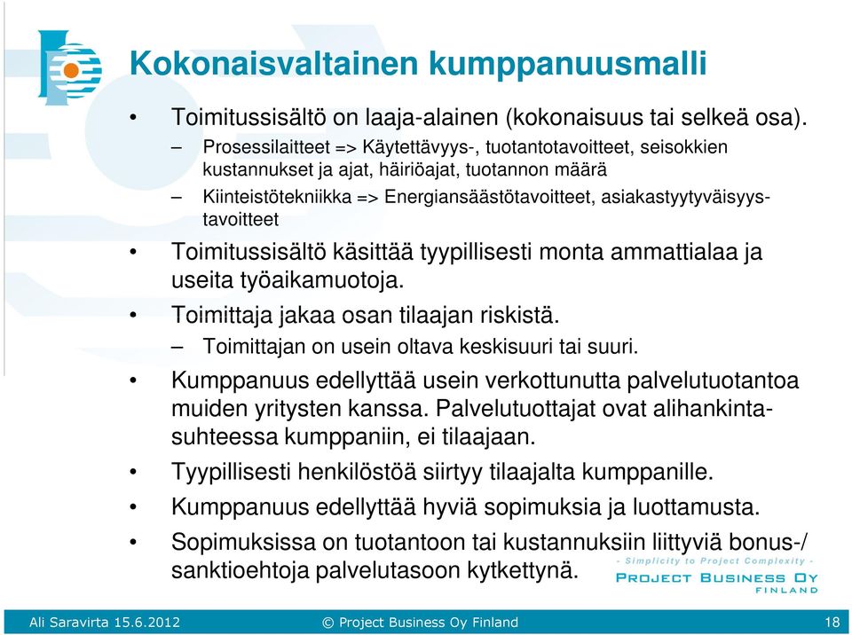 Toimitussisältö käsittää tyypillisesti monta ammattialaa ja useita työaikamuotoja. Toimittaja jakaa osan tilaajan riskistä. Toimittajan on usein oltava keskisuuri tai suuri.