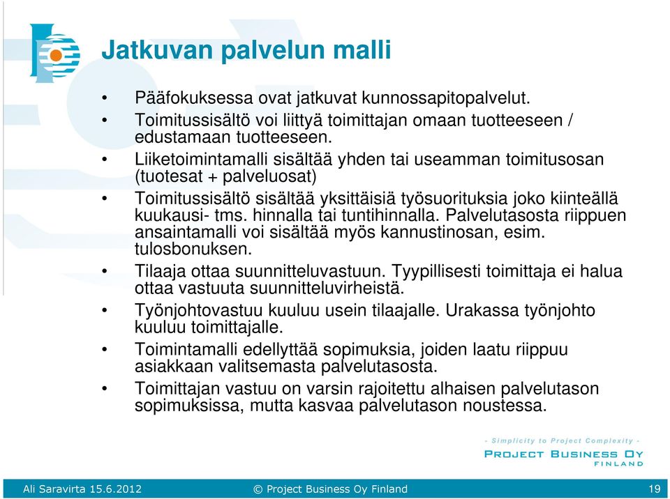 Palvelutasosta riippuen ansaintamalli voi sisältää myös kannustinosan, esim. tulosbonuksen. Tilaaja ottaa suunnitteluvastuun. Tyypillisesti toimittaja ei halua ottaa vastuuta suunnitteluvirheistä.