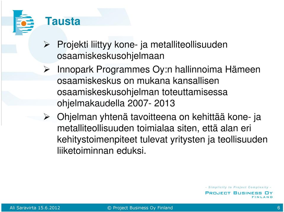 ohjelmakaudella 2007-2013 Ohjelman yhtenä tavoitteena on kehittää kone- ja metalliteollisuuden