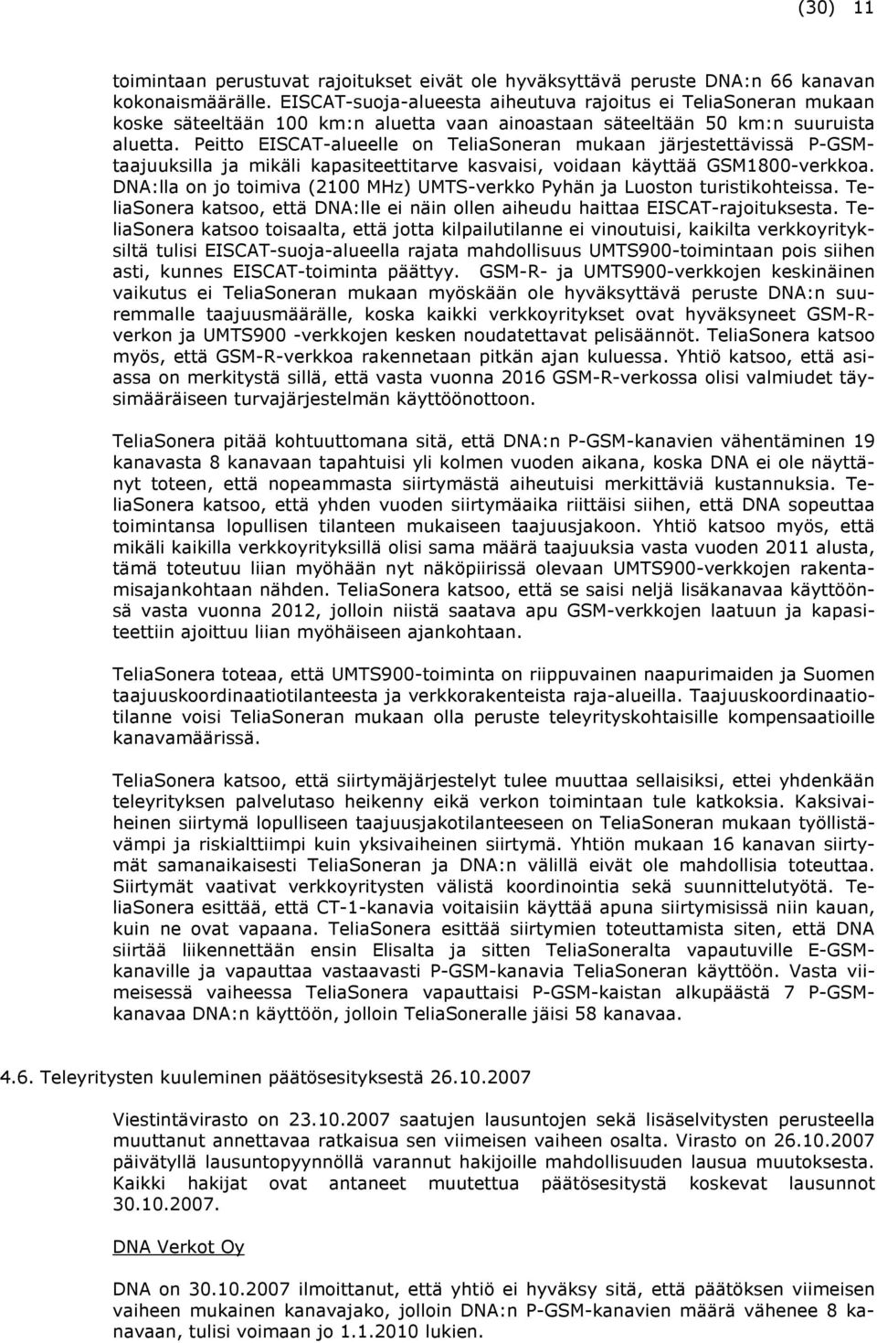 Peitto EISCAT-alueelle on TeliaSoneran mukaan järjestettävissä P-GSMtaajuuksilla ja mikäli kapasiteettitarve kasvaisi, voidaan käyttää GSM1800-verkkoa.