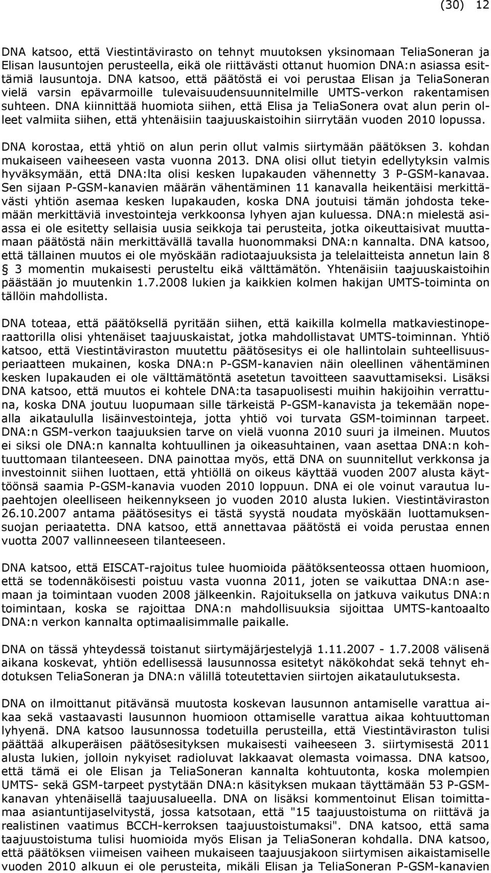 DNA kiinnittää huomiota siihen, että Elisa ja TeliaSonera ovat alun perin olleet valmiita siihen, että yhtenäisiin taajuuskaistoihin siirrytään vuoden 2010 lopussa.