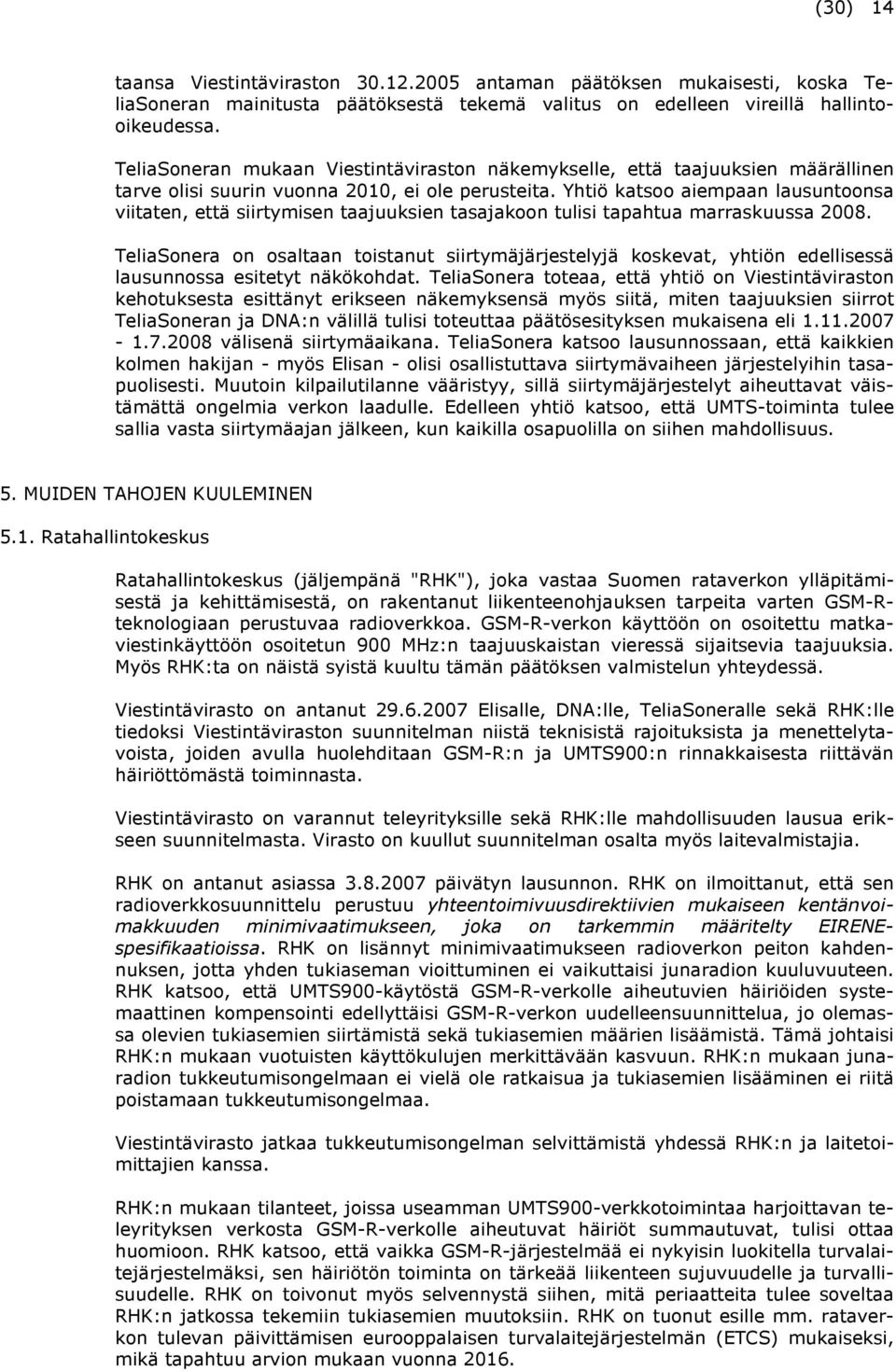 Yhtiö katsoo aiempaan lausuntoonsa viitaten, että siirtymisen taajuuksien tasajakoon tulisi tapahtua marraskuussa 2008.