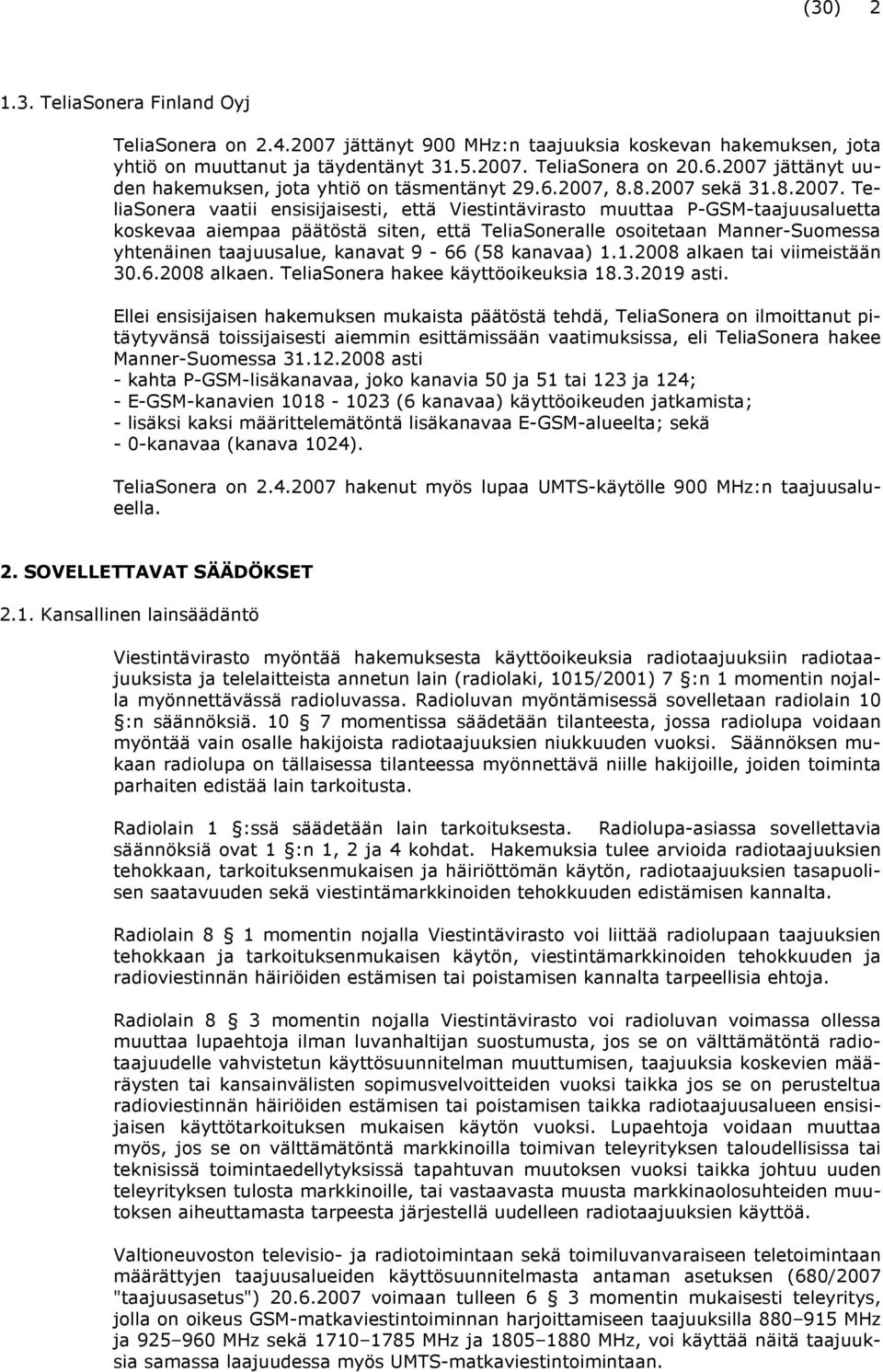 päätöstä siten, että TeliaSoneralle osoitetaan Manner-Suomessa yhtenäinen taajuusalue, kanavat 9-66 (58 kanavaa) 1.1.2008 alkaen tai viimeistään 30.6.2008 alkaen. TeliaSonera hakee käyttöoikeuksia 18.