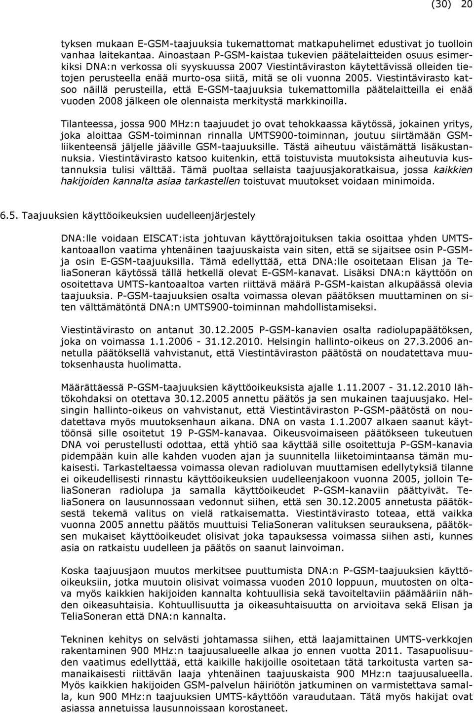 vuonna 2005. Viestintävirasto katsoo näillä perusteilla, että E-GSM-taajuuksia tukemattomilla päätelaitteilla ei enää vuoden 2008 jälkeen ole olennaista merkitystä markkinoilla.