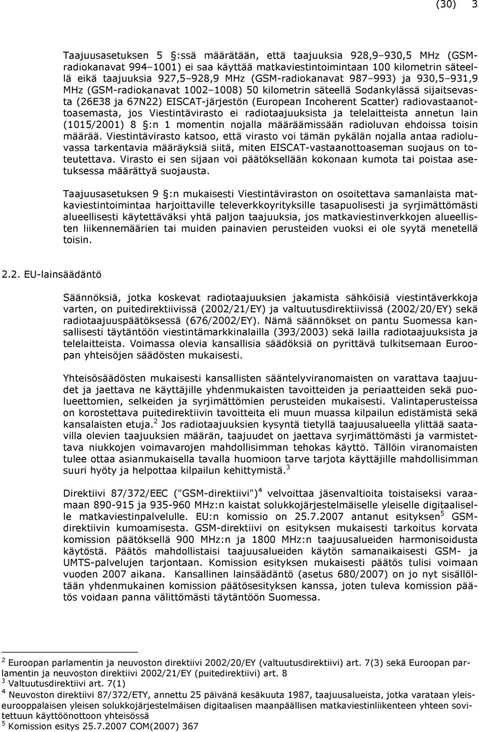 radiovastaanottoasemasta, jos Viestintävirasto ei radiotaajuuksista ja telelaitteista annetun lain (1015/2001) 8 :n 1 momentin nojalla määräämissään radioluvan ehdoissa toisin määrää.