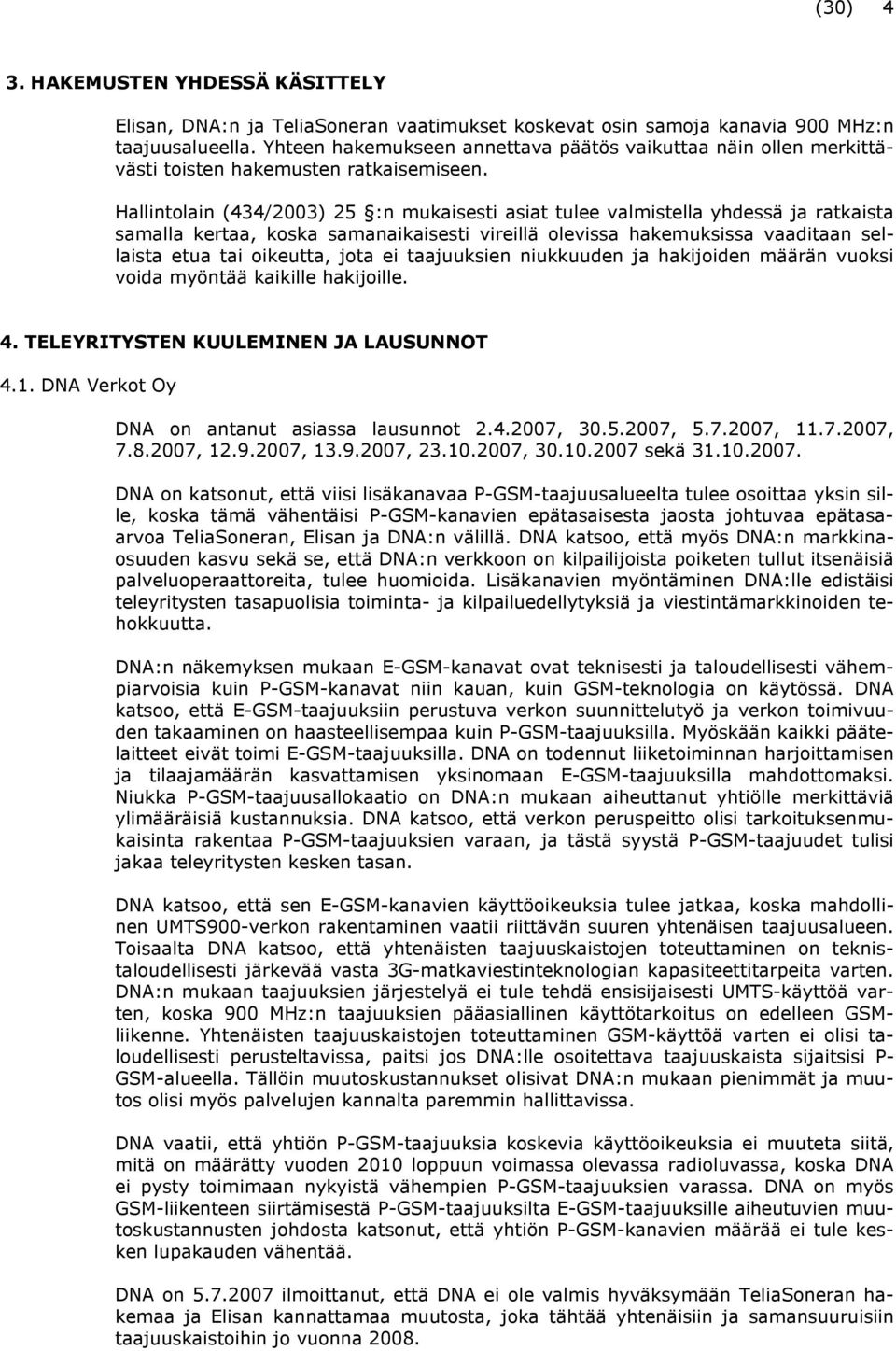 Hallintolain (434/2003) 25 :n mukaisesti asiat tulee valmistella yhdessä ja ratkaista samalla kertaa, koska samanaikaisesti vireillä olevissa hakemuksissa vaaditaan sellaista etua tai oikeutta, jota