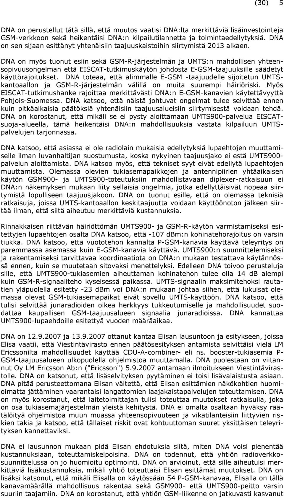 DNA on myös tuonut esiin sekä GSM-R-järjestelmän ja UMTS:n mahdollisen yhteensopivuusongelman että EISCAT-tutkimuskäytön johdosta E-GSM-taajuuksille säädetyt käyttörajoitukset.