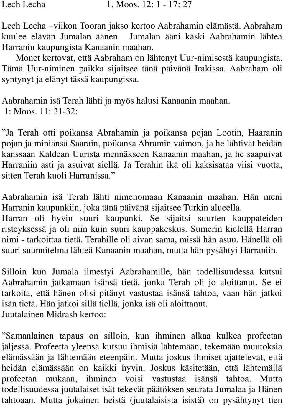 Aabraham oli syntynyt ja elänyt tässä kaupungissa. Aabrahamin isä Terah lähti ja myös halusi Kanaanin maahan. 1: Moos.