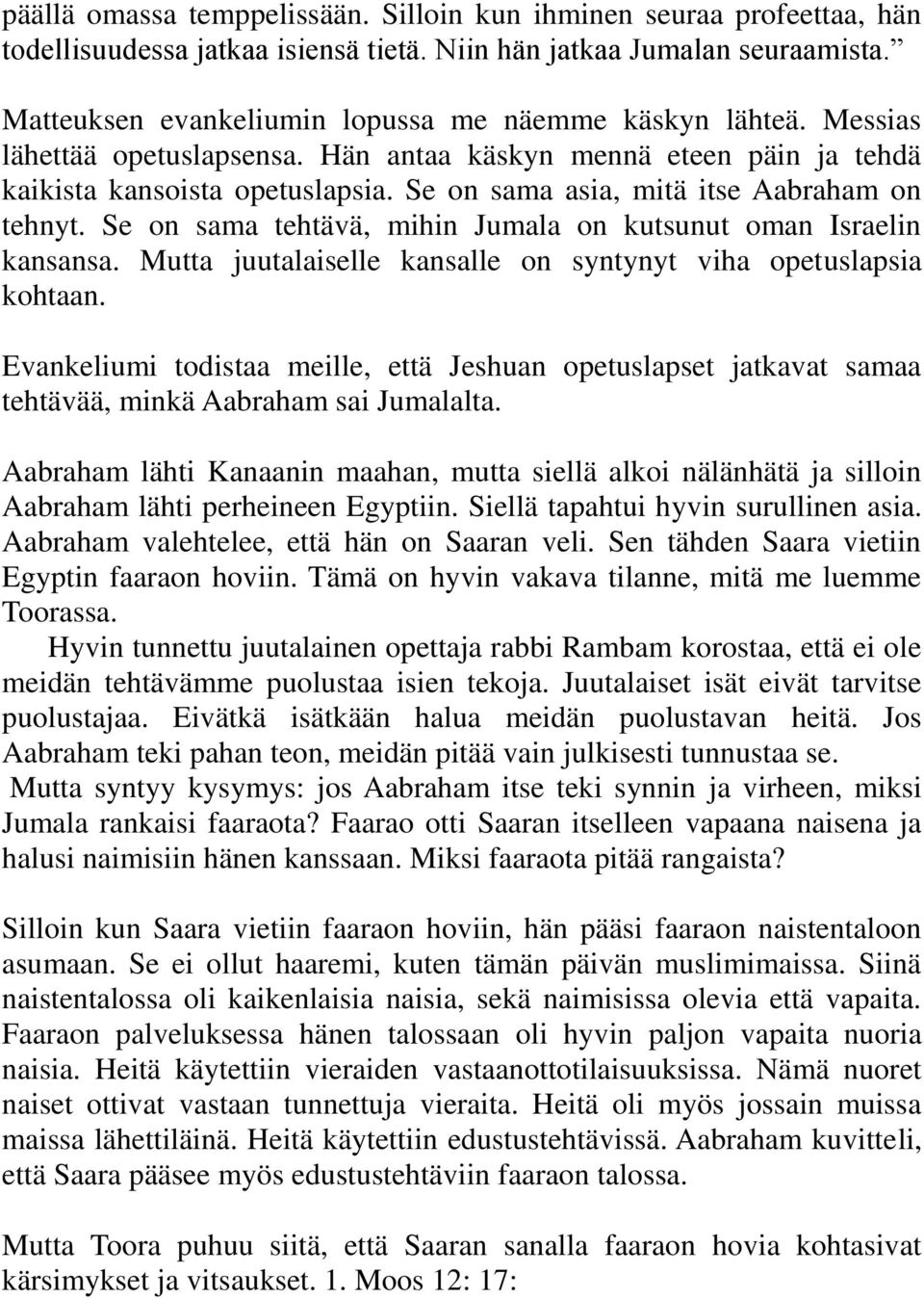 Se on sama asia, mitä itse Aabraham on tehnyt. Se on sama tehtävä, mihin Jumala on kutsunut oman Israelin kansansa. Mutta juutalaiselle kansalle on syntynyt viha opetuslapsia kohtaan.