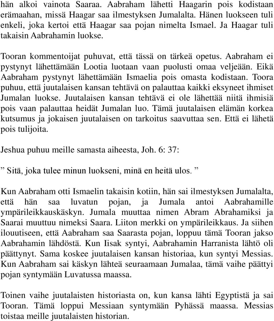 Eikä Aabraham pystynyt lähettämään Ismaelia pois omasta kodistaan. Toora puhuu, että juutalaisen kansan tehtävä on palauttaa kaikki eksyneet ihmiset Jumalan luokse.