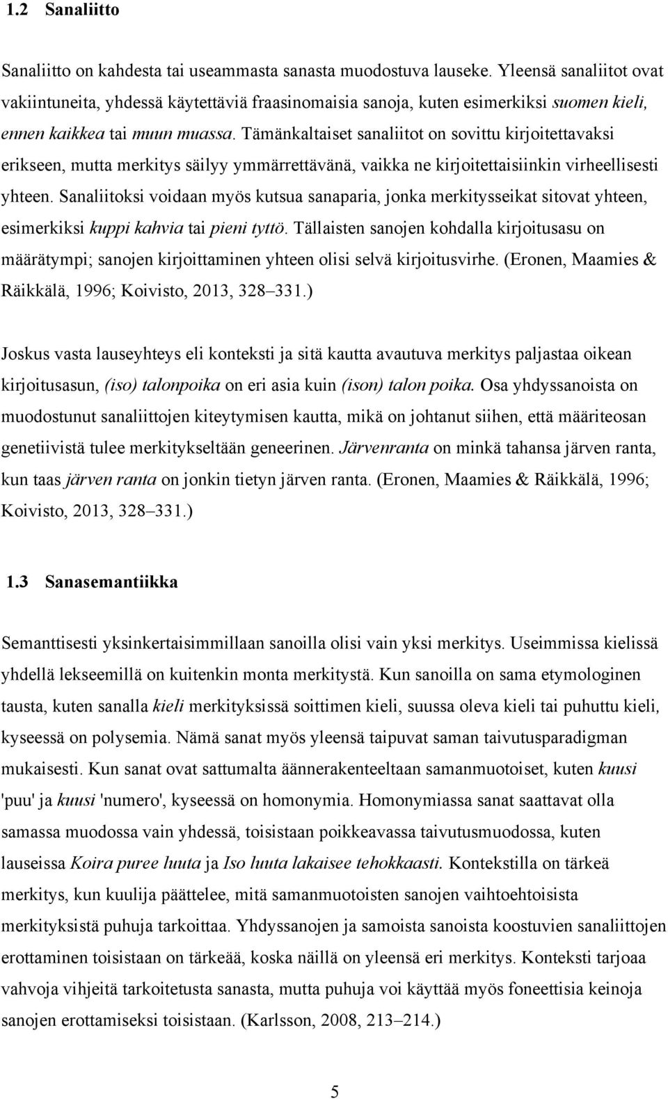 Tämänkaltaiset sanaliitot on sovittu kirjoitettavaksi erikseen, mutta merkitys säilyy ymmärrettävänä, vaikka ne kirjoitettaisiinkin virheellisesti yhteen.