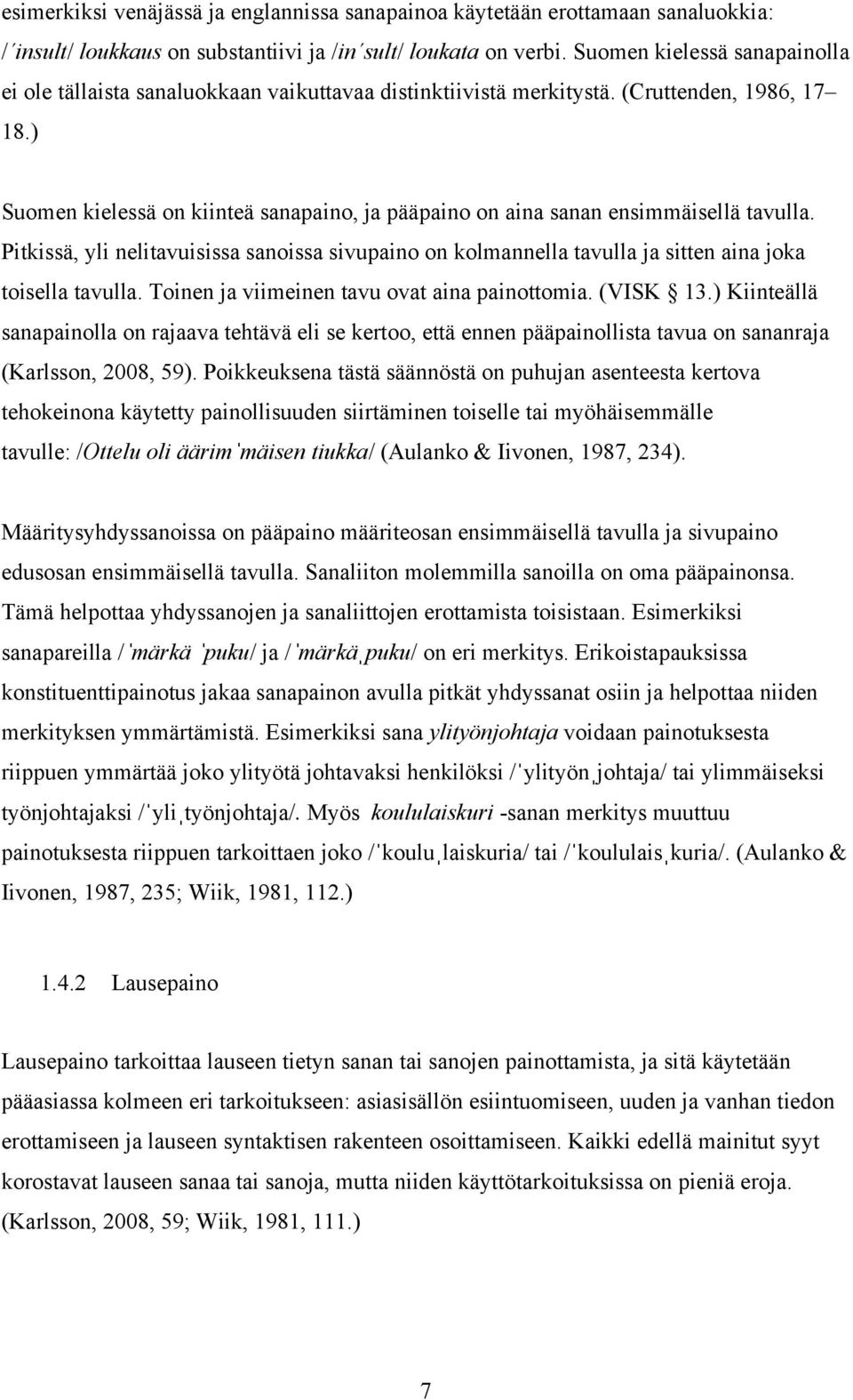 ) Suomen kielessä on kiinteä sanapaino, ja pääpaino on aina sanan ensimmäisellä tavulla. Pitkissä, yli nelitavuisissa sanoissa sivupaino on kolmannella tavulla ja sitten aina joka toisella tavulla.