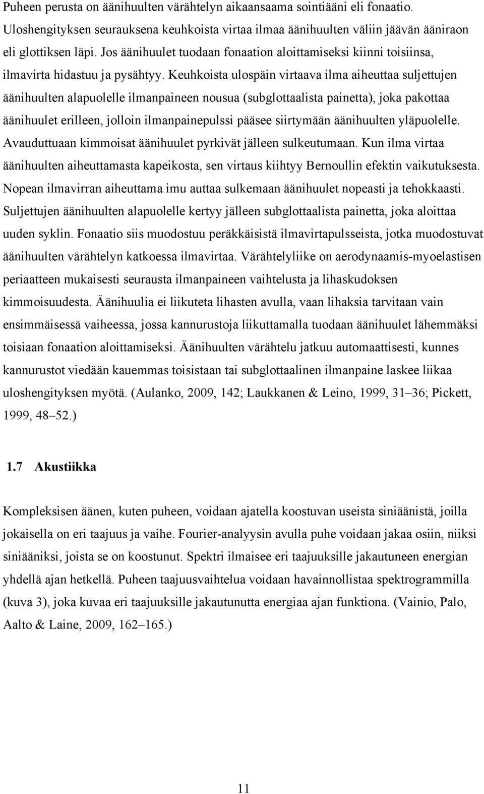 Keuhkoista ulospäin virtaava ilma aiheuttaa suljettujen äänihuulten alapuolelle ilmanpaineen nousua (subglottaalista painetta), joka pakottaa äänihuulet erilleen, jolloin ilmanpainepulssi pääsee